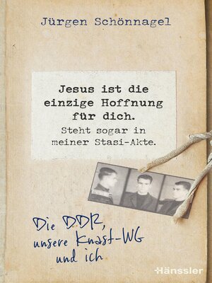 cover image of Jesus ist die einzige Hoffnung für dich. Steht sogar in meiner Stasi-Akte.